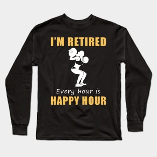 Lift Your Spirits in Retirement! Lifting Tee Shirt Hoodie - I'm Retired, Every Hour is Happy Hour! Long Sleeve T-Shirt